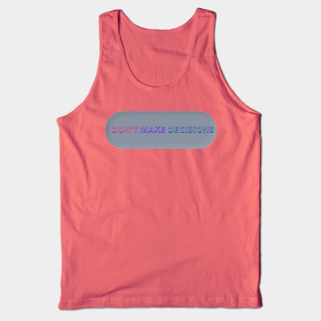 I don’t make decisions bisexual pride joke Tank Top by system51